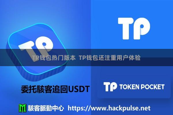 TP钱包热门版本  TP钱包还注重用户体验