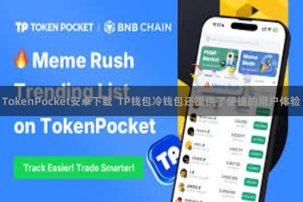 TokenPocket安卓下载  TP钱包冷钱包还提供了便捷的用户体验